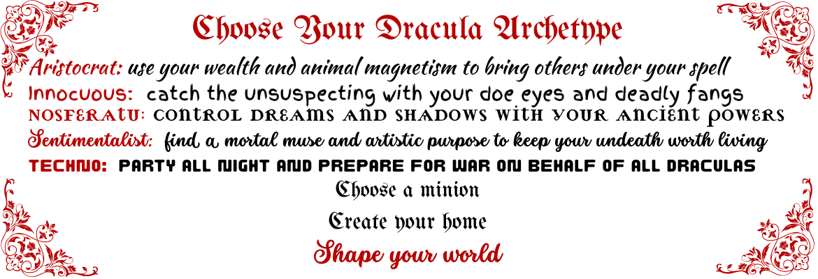 Choose Your Dracula Archetype: a description follows of The Aristocrat, The Innocuous, Nosferatu, Sentimentalist, Techno. Choose a minion, Create your home, Shape your world