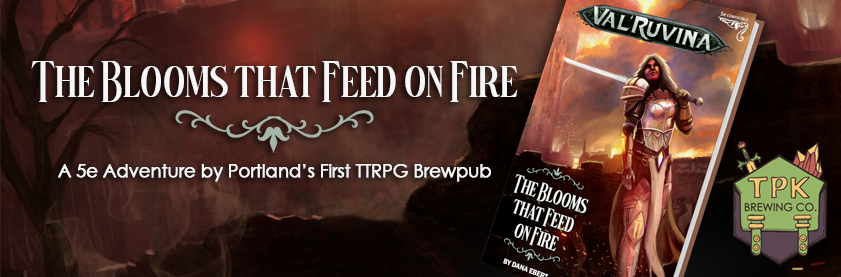 A banner containing an image of the cover of The Blooms That Feed on Fire book, TPK Brewing Co. logo, and the words The Blooms That Feed on Fire, A 5e Adventure by Portland's First TTRPG Brewpub on top of a drawing of a burning city.